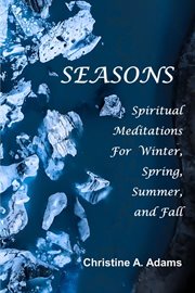 Seasons : Spiritual Reflections For Winter, Spring, Summer, and Fall cover image