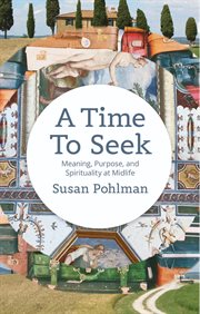 A time to seek : meaning, purpose, and spirituality in midlife cover image