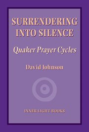 Surrendering into silence : Quaker prayer cycles cover image