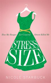 Stress size. How My Hunger for Control Almost Killed Me cover image