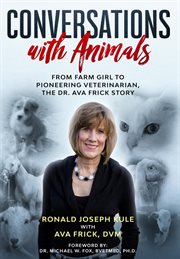 Conversations with animals from farm girl to pioneering veterinarian, the dr. ava frick story cover image
