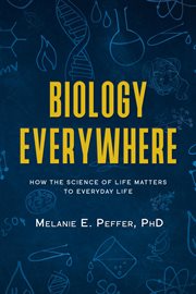 Biology everywhere. How the science of life matters to everyday life cover image