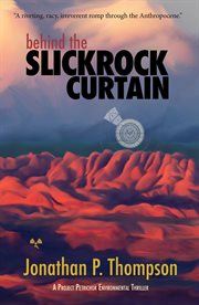 Behind the slickrock curtain : a Project Petrichor environmental thriller cover image