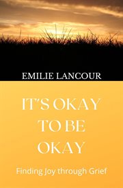 It's okay to be okay. Finding Joy through Grief cover image