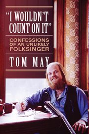 "I wouldn't count on it" : : confessions of an unlikely folksinger cover image
