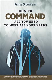How to command all you need to meet all your needs. Unveiling 12 Empowering Secret Ways To Possess All Your Desires cover image