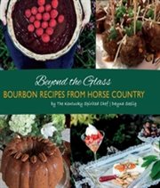 Beyond the glass. Bourbon Recipes From Horse Country cover image
