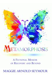 Metamorphisis. A Fictional Memoir of Recovery and Beyond cover image