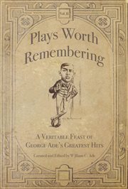 Plays worth remembering - volume ii. A Veritable Feast of George Ade's Greatest Hits cover image