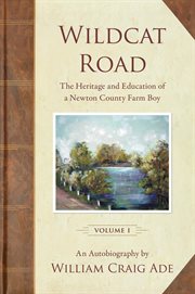 Wildcat road : an autobiography. Volume 1, The heritage and education of a Newton County farm boy cover image
