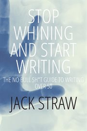 Stop Whining and Start Writing cover image
