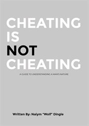 Cheating is not cheating. A Guide To Understanding A Man's Nature cover image