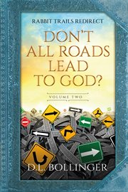 Rabbit trails redirect, volume two : Don't All Roads Lead to God? cover image