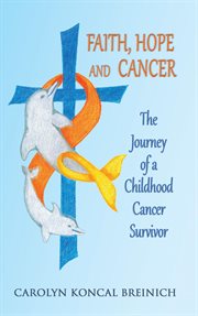 Faith, hope and cancer : the journey of a childhood cancer survivor cover image