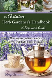 The Christian herb gardener's handbook : a beginner's guide cover image