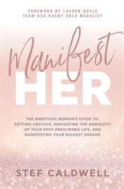 Manifesther: the ambitious woman's guide to. Getting Unstuck, Navigating the Ambiguity of Your Post-Prescribed Life, and Manifesting Your Biggest cover image