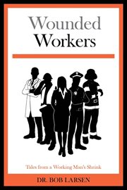 Wounded workers : tales from a working man's shrink cover image