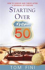 Starting over...over 50. "How To Survive and Thrive After a Reversal Of Fortune" cover image