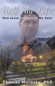 Half my life. How Jesus Conquered My Soul cover image