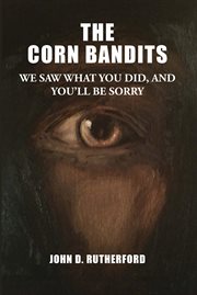 The corn bandits. We saw what you did, and you'll be sorry cover image