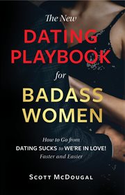 The new dating playbook for badass women. How to Go from DATING SUCKS to WE'RE IN LOVE! Faster and Easier cover image