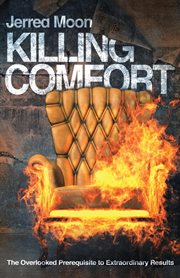 Killing comfort. The Overlooked Prerequisite to Extraordinary Results cover image