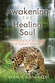 Awakening the healing soul : indigenous wisdom for today's world cover image