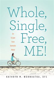 Whole, single, free, me!. An Escape from Domestic Abuse cover image
