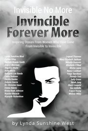 Invisible No More; Invincible Forever More : Inspiring Stories From Women Who Have Gone From Invisible to Invincible cover image