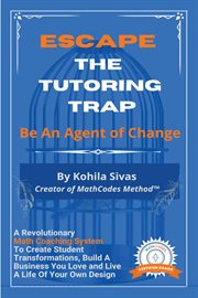 Escape the tutoring trap. Be An Agent of Change -- A Revolutionary Math Coaching System to Create Student Transformations, Bui cover image