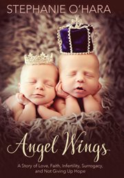 Angel wings : a story of love, faith, infertility, surrogacy, and not giving up hope cover image