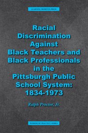 Racial discrimination against black teachers and black professionals in the pittsburgh publice sc.... 1934-1973 cover image