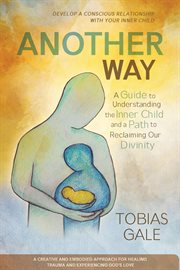 Another way. A Guide to Understanding the Inner Child and a Path to Reclaiming Our Divinity cover image