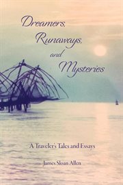 Dreamers, runaways, and mysteries. A Traveler's Tales and Essays cover image