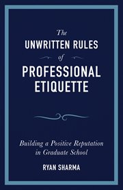The unwritten rules of professional etiquette. Building a Positive Reputation in Graduate School cover image