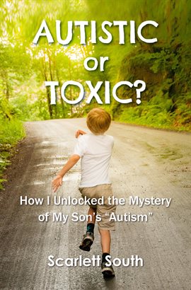 Cover image for Autistic or Toxic? How I Unlocked the Mystery of My Son's "Autism"
