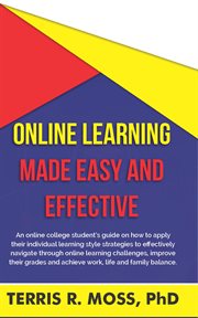 Online learning made easy and effective. An Online College Student's Guide On How to Apply Their Individual Learning Style Strategies to Effe cover image