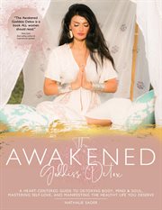The awakened goddess detox : a heart-centered guide to detoxing body, mind & soul, mastering self-love, and mainfesting the healthy life you deserve cover image