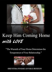 Keep him coming home with love. The Warmth of Your Home Determines the Temperature of Your Relationship cover image