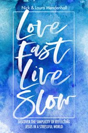 Love fast live slow. Discover the Simplicity of Reflecting Jesus in a Stressful World cover image