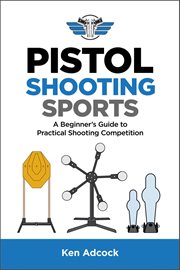 Pistol shooting sports : a beginner's guide to practical shooting competition cover image