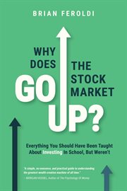 Why Does The Stock Market Go Up? : Everything You Should Have Been Taught About Investing In School, But Weren't cover image