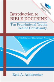 Introduction to Bible doctrine : ten foundational truths behind Christianity cover image