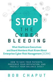Stop the cyber bleeding. What Healthcare Executives and Board Members Must Know About Enterprise Cyber Risk Management (ECRM) cover image