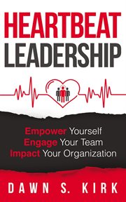 Heartbeat leadership : empower yourself, engage your team, impact your organization cover image