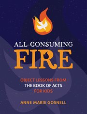 All-consuming fire. Object Lessons from the Book of Acts for Kids cover image