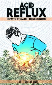 Acid reflux. How To Stomach This Economy cover image