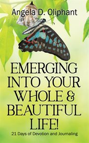 Emerging into your whole & beautiful life!. 21 Days of Devotion and Journaling cover image
