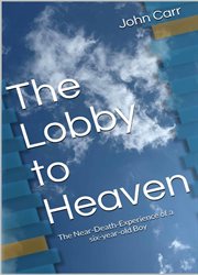 The lobby to heaven. A near death experience of a six year old boy cover image