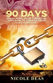 90 days. Unlocking Your Financial Freedom to Change Your Life Forever cover image